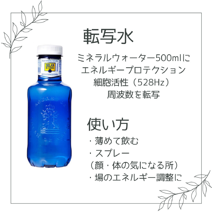 転写水:ミネラルウォーター500mlにエネルギープロテクション細胞活性(528Hz)周波数を転写。使い方は、薄めて飲む/スプレー(顔・体の気になる所)/場のエネルギー調整に